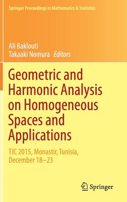 Geometric and Harmonic Analysis on Homogeneous Spaces and Applications: Tjc 2015, Monastir, Tunisia, December 18-23 (Springer Proceedings in Mathematics & Statistics #207) By Ali Baklouti (Editor), Takaaki Nomura (Editor) Cover Image