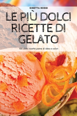 Le Più Dolci Ricette Di Gelato By Ginetta Rossi Cover Image
