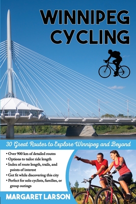 Winnipeg Cycling: 30 Great Routes to Explore Winnipeg and Beyond Cover Image