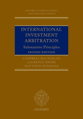 International Investment Arbitration: Substantive Principles (Oxford International Arbitration) By Campbell McLachlan, Laurence Shore, Matthew Weiniger Cover Image