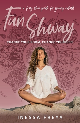 Fun Shway: A Feng Shui Guide for Young Adults - Change Your Room, Change Your Life! Cover Image