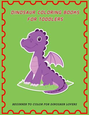 Dinosaur Coloring Books For Toddlers: Beginner to Color For Dinosaur Lovers Cover Image