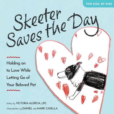 Skeeter Saves the Day: Holding on to Love While Letting Go of Your Beloved Pet Cover Image