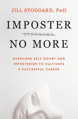 Imposter No More: Overcome Self-Doubt and Imposterism to Cultivate a Successful Career Cover Image