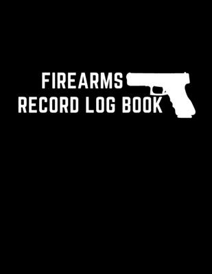 Firearms Record Log Book: Acquisition & Disposition Insurance Organizer Log Book, Inventory Tracking Log Book For Gun Owners, Black Cover Cover Image