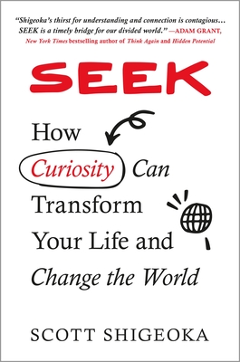 Seek: How Curiosity Can Transform Your Life and Change the World By Scott Shigeoka Cover Image