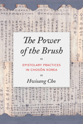 The Power of the Brush: Epistolary Practices in Chosŏn Korea (Korean Studies of the Henry M. Jackson School of Internation) Cover Image