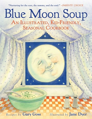 Blue Moon Soup: An Illustrated, Kid-Friendly, Seasonal Cookbook By Gary Goss, Jane Dyer (Illustrator) Cover Image
