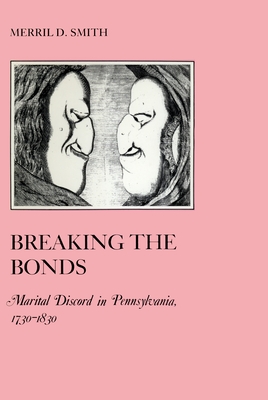 Breaking the Bonds: Marital Discord in Pennsylvania, 1730-1830 (American Social Experience #18) By Merril D. Smith Cover Image