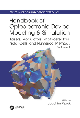 Handbook of Optoelectronic Device Modeling and Simulation: Lasers, Modulators, Photodetectors, Solar Cells, and Numerical Methods, Vol. 2 (Optics and Optoelectronics)