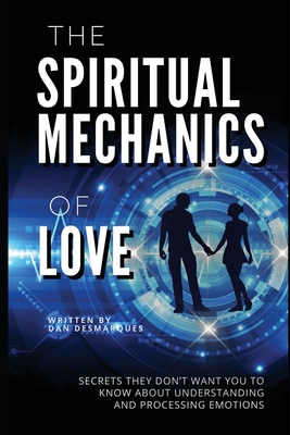 The Spiritual Mechanics of Love: Secrets They Don't Want You to Know about Understanding and Processing Emotions Cover Image