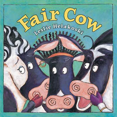 Fair Cow By Leslie Helakoski, Leslie Helakoski (Illustrator) Cover Image