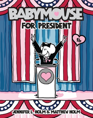 Babymouse #16: Babymouse for President By Jennifer L. Holm, Matthew Holm, Jennifer L. Holm (Illustrator), Matthew Holm (Illustrator) Cover Image