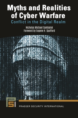 Myths and Realities of Cyber Warfare: Conflict in the Digital Realm (Praeger Security International)