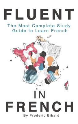 Fluent in French: The most complete study guide to learn French By Frederic Bibard Cover Image