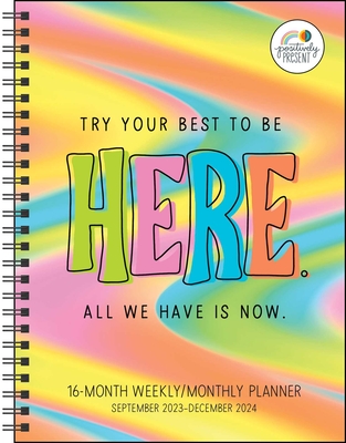 Positively Present 16-Month 2023-2024 Weekly/Monthly Planner Calendar: Try Your Best to Be Here. All We Have Is Now. By Dani DiPirro Cover Image