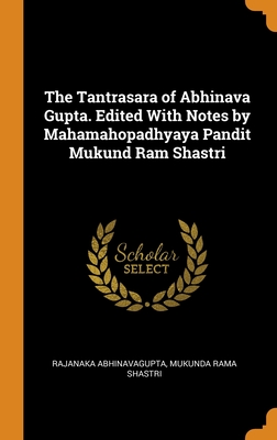 The Tantrasara of Abhinava Gupta. Edited With Notes by Mahamahopadhyaya Pandit Mukund Ram Shastri Cover Image