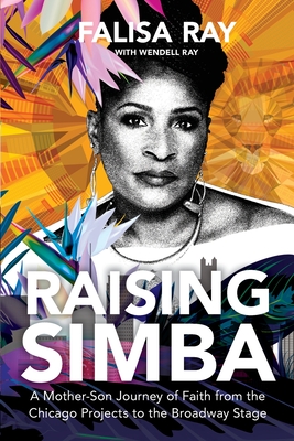 Raising Simba: A Mother-Son Journey of Faith from the Chicago Projects to the Broadway Stage By Falisa Ray, Wendell Ray Cover Image