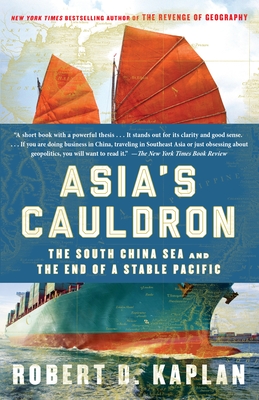 Asia's Cauldron: The South China Sea and the End of a Stable Pacific By Robert D. Kaplan Cover Image