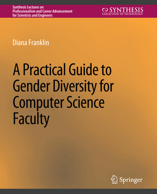 A Practical Guide to Gender Diversity for Computer Science Faculty (Synthesis Lectures on Professionalism and Career Advancement) Cover Image