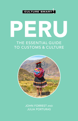 Peru - Culture Smart!: The Essential Guide to Customs & Culture By Culture Smart!, John Forrest, Julia Porturas Cover Image