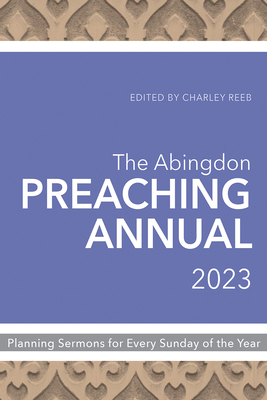 The Abingdon Preaching Annual 2023: Planning Sermons for Fifty-Two Sundays Cover Image