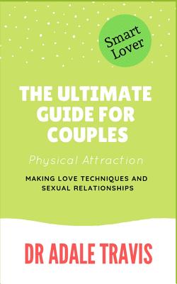 The Ultimate Guide for Couples: Physical Attraction, Making Love Techniques and Sexual Relationships Cover Image