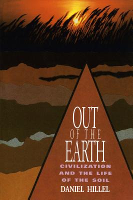Out of the Earth: Civilization and the Life of the Soil By Daniel Hillel Cover Image