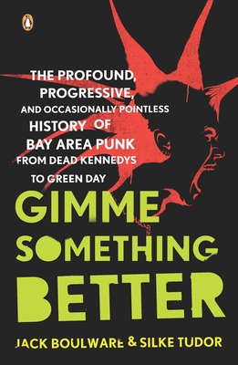Gimme Something Better: The Profound, Progressive, and Occasionally Pointless History of Bay Area Punk from Dead Kennedys to Green Day By Jack Boulware, Silke Tudor Cover Image