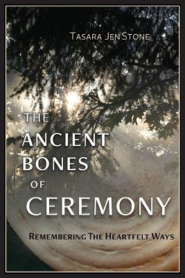 The Ancient Bones of Ceremony: Remembering the Heartfelt Ways Cover Image