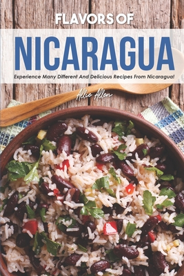 Flavors of Nicaragua: Experience Many Different and Delicious Recipes from Nicaragua! Cover Image