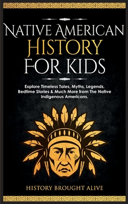 Native American History for Kids: Explore Timeless Tales, Myths, Legends, Bedtime Stories & Much More from The Native Indigenous Americans Cover Image