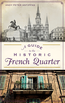 A Guide to the Historic French Quarter (History & Guide) By Andy Peter Antippas Cover Image
