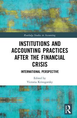 Institutions and Accounting Practices After the Financial Crisis: International Perspective (Routledge Studies in Accounting) By Victoria Krivogorsky (Editor) Cover Image