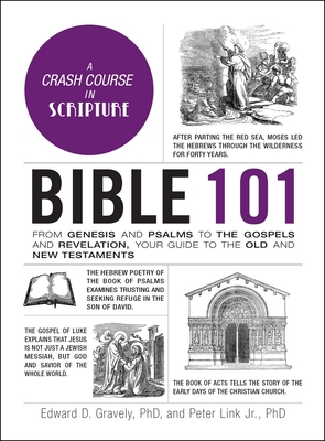 Bible 101: From Genesis and Psalms to the Gospels and Revelation, Your Guide to the Old and New Testaments (Adams 101 Series) By Dr. Edward D. Gravely, PhD, Dr. Peter Link, Jr. PhD Cover Image