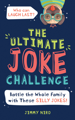 The Ultimate Joke Challenge: Battle the Whole Family During Game Night with These Silly Jokes for Kids! (Ultimate Silly Joke Books for Kids) By Jimmy Niro Cover Image