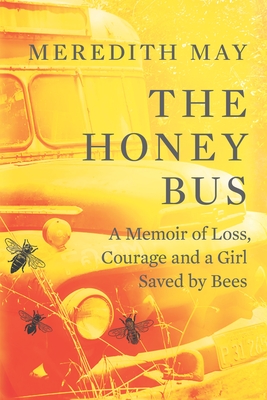 The Honey Bus: A Memoir of Loss, Courage and a Girl Saved by Bees