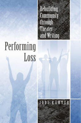 Performing Loss: Rebuilding Community through Theater and Writing (Theater in the Americas)