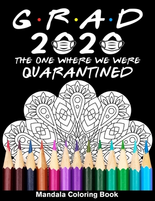 Grad 2020 The One Where We Were Quarantined Mandala Coloring Book: Funny Graduation Day Class of 2020 Coloring Book for Seniors Cover Image