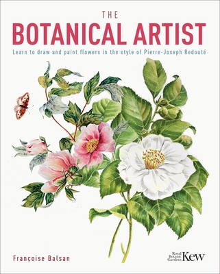 The Botanical Artist: Learn to Draw and Paint Flowers in the Style of Pierre-Joseph Redouté (Royal Botanic Kew Gardens Arts & Activities #8)