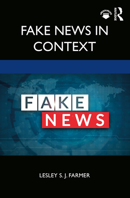 Fake News in Context By Lesley S. J. Farmer Cover Image
