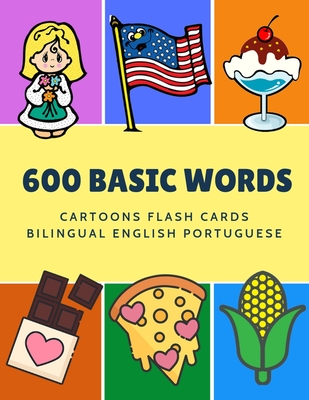 600 Basic Words Cartoons Flash Cards Bilingual English Portuguese: Easy learning baby first book with card games like ABC alphabet Numbers Animals to Cover Image
