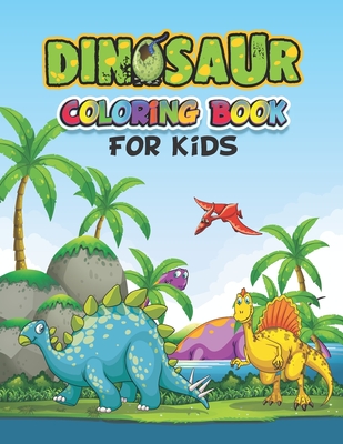 Dinosaur Coloring Book For Kids: Coloring books for kids ages 2-4  dinosaurs, A Fantastic Dinosaur Coloring Book for Boys, Girls, Toddlers,  Preschooler (Paperback)