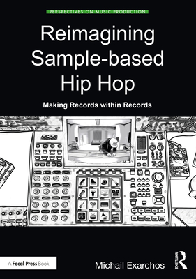 Reimagining Sample-based Hip Hop: Making Records within Records (Perspectives on Music Production) Cover Image