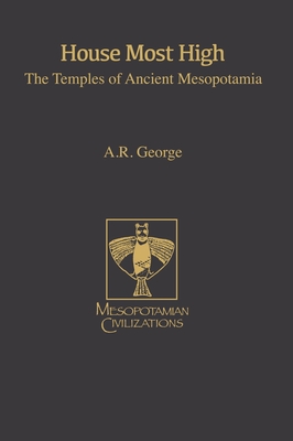 House Most High: The Temples of Ancient Mesopotamia (Mesopotamian Civilizations #5) By Andrew R. George Cover Image