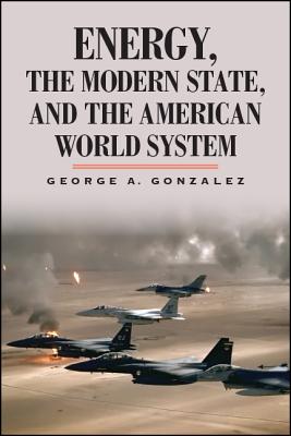 Energy, the Modern State, and the American World System By George A. Gonzalez Cover Image