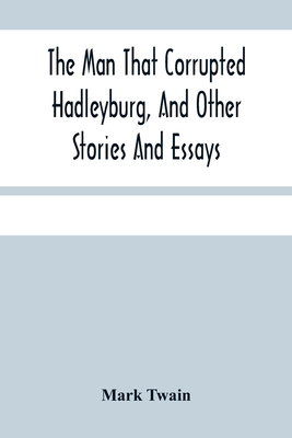 The Man That Corrupted Hadleyburg, And Other Stories And Essays Cover Image