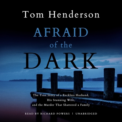 Afraid of the Dark: The True Story of a Reckless Husband, His Stunning Wife, and the Murder That Shattered a Family Cover Image