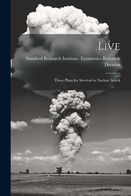 Live; Three Plans for Survival in Nuclear Attack By Stanford Research Institute Economic (Created by) Cover Image