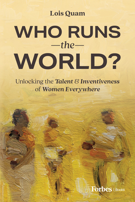 Who Runs the World?: Unlocking the Talent and Inventiveness of Women Everywhere Cover Image